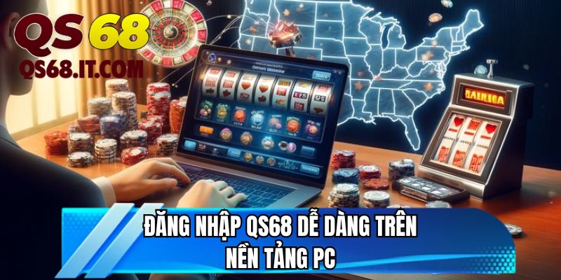 Đăng nhập QS68 dễ dàng trên nền tảng PC