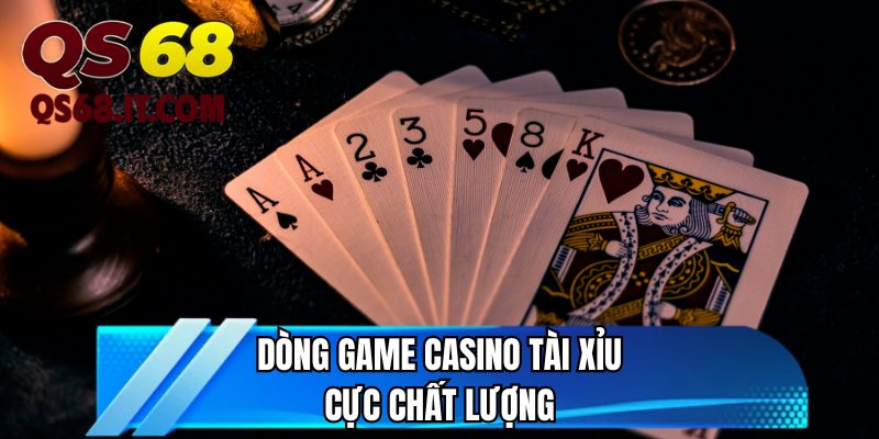 Dòng game casino tài xỉu cực chất lượng