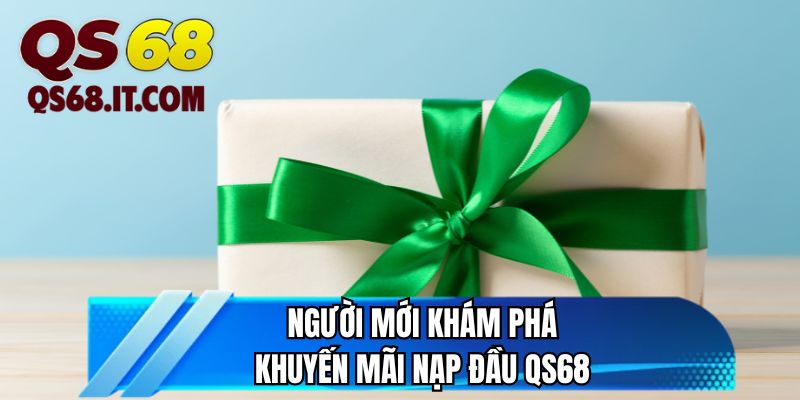 Người mới khám phá khuyến mãi nạp đầu QS68