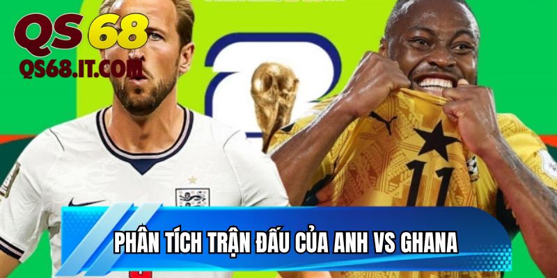 Phân tích trận đấu của Anh vs Ghana