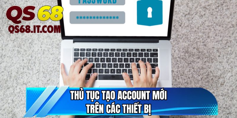 Thủ tục tạo account mới trên các thiết bị