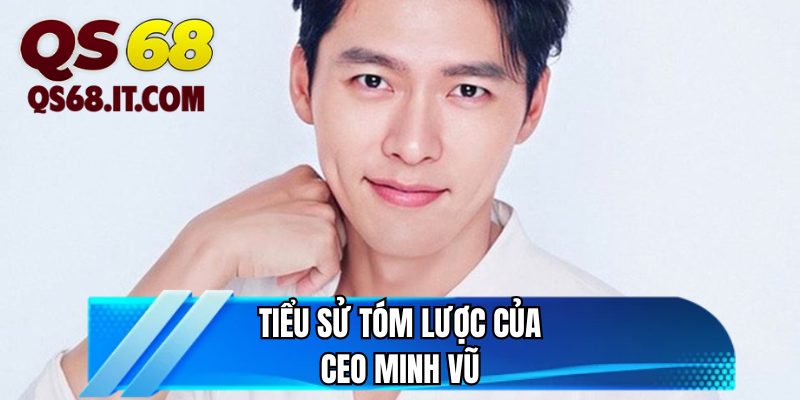 Tiểu sử tóm lược của CEO Minh Vũ
