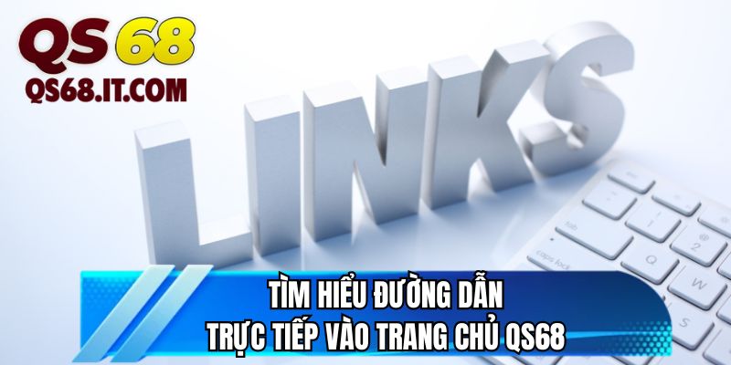 Tìm hiểu đường dẫn trực tiếp vào trang chủ QS68