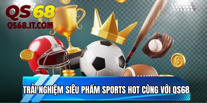 Trải nghiệm siêu phẩm Sports hot cùng với QS68